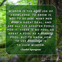 Wisdom is the Right Use of Knowledge (Spurgeon)